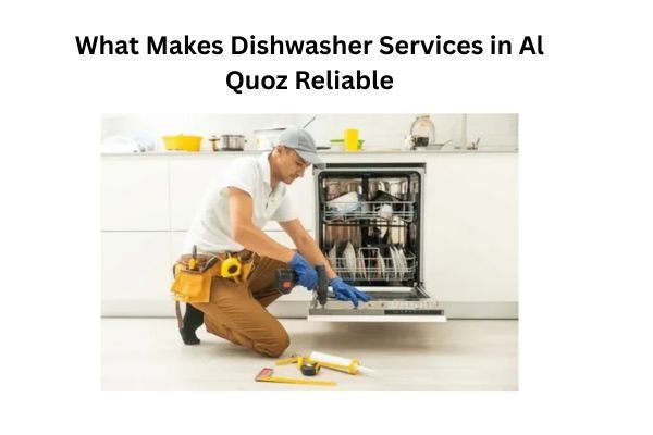 What Makes Dishwasher Services in Al Quoz Reliable?